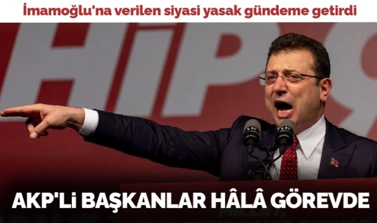 İmamoğlu’na verilen siyasi yasak AKP'li Uludere ve Hilal belediye başkanlarını gündeme getirdi
