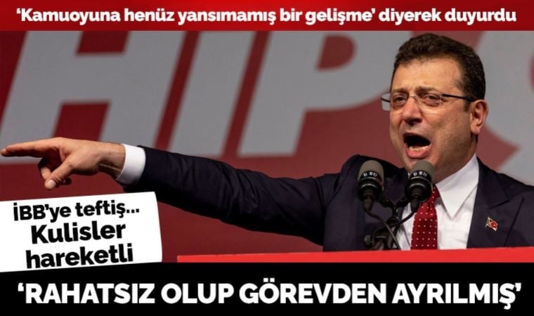 Kulisler hareketli: İBB'yi teftiş eden heyetin başkanı rahatsız olup görevden ayrılmış