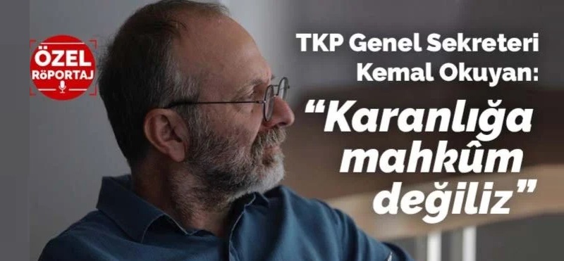 TKP Genel Sekreteri Kemal Okuyan'dan çarpıcı Türkiye değerlendirmesi: 